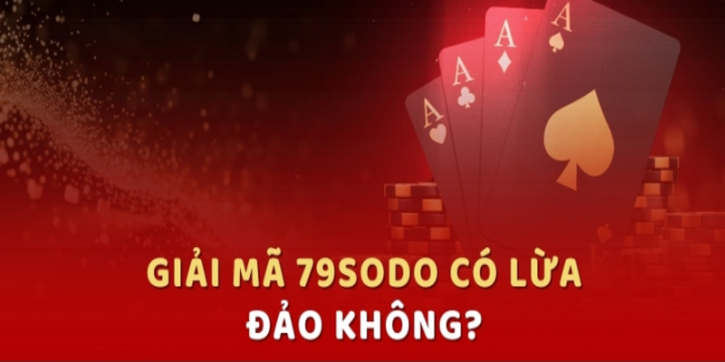 79sodo có lừa đảo không là câu hỏi khiến nhiều người cảm thấy rất hoang mang